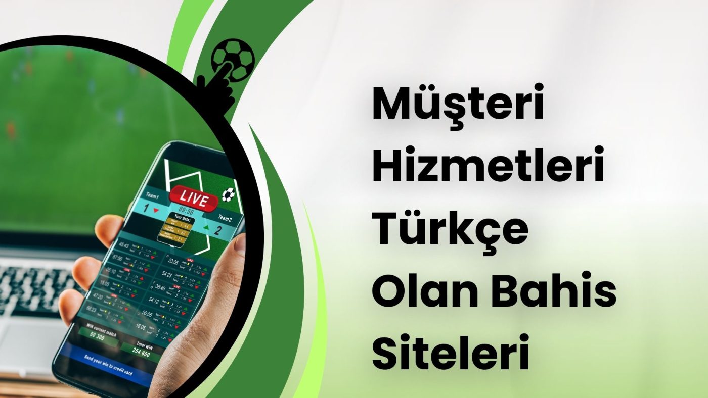 Müşteri Hizmetleri Türkçe Olan Bahis Siteleri