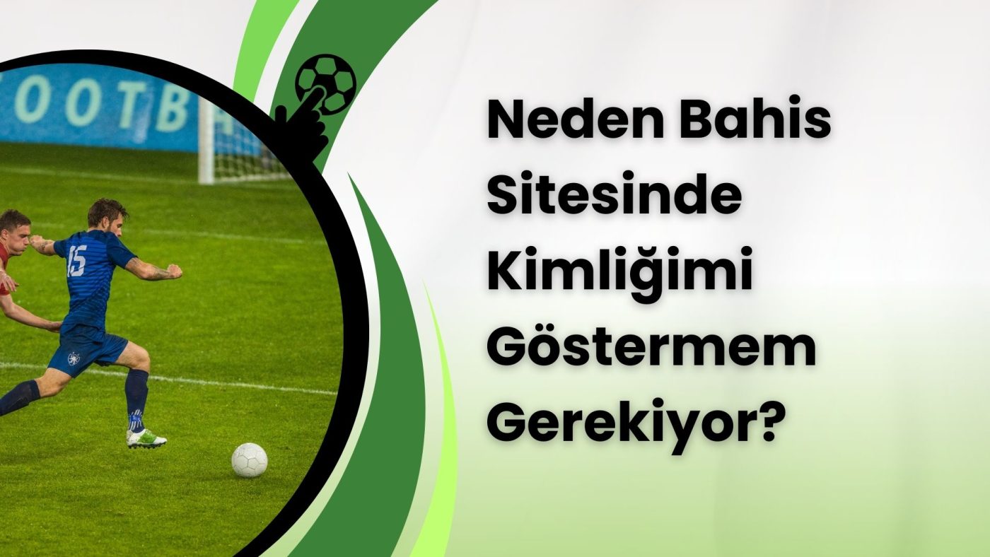 Neden Bahis Sitesinde Kimliğimi Göstermem Gerekiyor